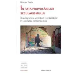 In fata provocarilor secularismului. O radiografie a schimbarii mentalitatilor in societatea contemporana de Nicusor Deciu