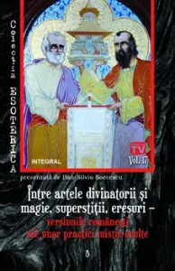 Intre artele divinatorii si magie, superstitii, eresuri - versiunile romanesti ale unor practici mistic-oculte de Dan Silviu Boerescu