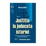 Justitia la judecata istoriei: o istorie a mentalitatilor romanilor prin procese judiciare, volumul I. Mentalitatile publice de Mircea Dutu