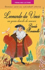 Leonardo Da Vinci, un geniu dincolo de veacuri. Oameni care au schimbat istoria de Davide Morosinotto