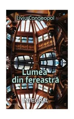 Lumea din fereastră de Liviu Cangeopol