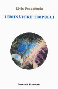 Luminatorii timpului de Liviu Pendefunda