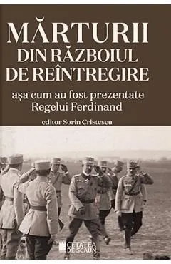 Marturii din Razboiul de Reintregire asa cum au fost prezentate Regelui Ferdinand de Sorin Cristescu