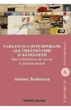 Naratiuni contemporane ale imbatranirii si batranetii de Adriana Teodorescu