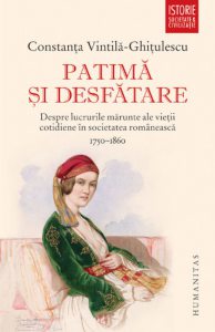 Patima si desfatare - despre lucrurile marunte ale vietii cotidiene in societatea romaneasca,1750-1860