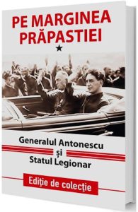 Pe marginea prapastiei Vol.1: Generalul Antonescu si Statul Legionar