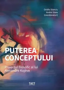 Puterea conceptului. Proiectul filosofic al lui Alexandre Kojève de Alexandru Cistelecan