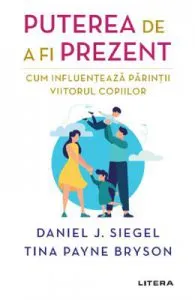 Puterea de a fi prezent. Cum influenteaza parintii viitorul copiilor de Daniel J. Siegel