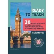 Ready to teach. 30 de teste de metodica a predarii limbii engleze rezolvate pentru examenele de titularizare si definitivat
