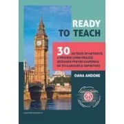 Ready to teach. 30 de teste de metodica a predarii limbii engleze rezolvate pentru examenele de titularizare si definitivat de Oana Andone