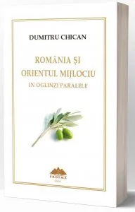 Romania si Orientul Mijlociu in oglinzi paralele de Dumitru Chican