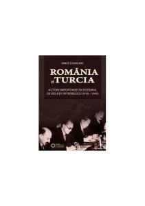 România și Turcia actori importanți în sistemul de relații interbelice (1918-1940)