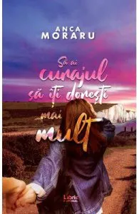 Sa ai curajul sa iti doresti mai mult de Anca Moraru