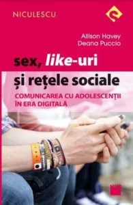 Sex, Like-uri si retele sociale. Comunicarea cu adolescentii in era digitala de Allison Havey