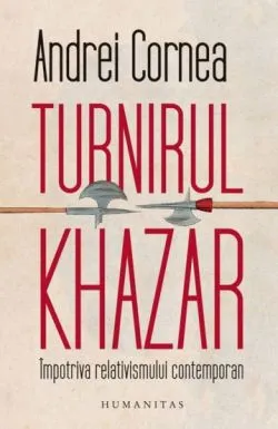Turnirul khazar. Impotriva relativismului contemporan de Andrei Cornea