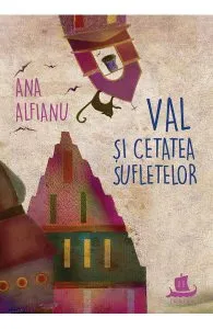 Val si Cetatea Sufletelor de Ana Alfianu