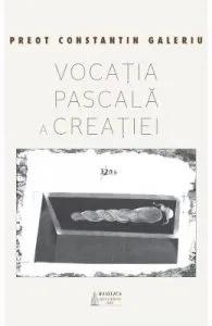 Vocatia pascala a creatiei de Constantin Galeriu
