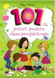101 jocuri pentru clasa pregatitoare, ed.2-a de Olga Piriiala