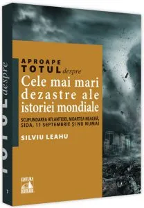 Aproape totul despre… Cele mai mari dezastre ale istoriei mondiale de Silviu Leahu