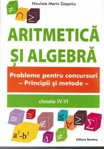 Aritmetica si Algebra. Probleme pentru concursuri - Principii si metode, clasele IV-VI de Niculaie Marin Gosoniu