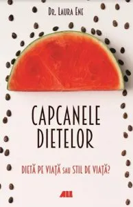 Capcanele dietelor. Dieta pe viata sau stil de viata? de Laura Ene