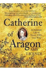 Catherine of Aragon: An Intimate Life of Henry VIII's True Wife de Amy Licence