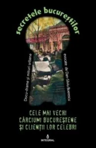 Cele mai vechi carciumi bucurestene si clientii lor celebri de Dan Silviu Boerescu