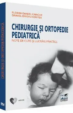 Chirurgie si ortopedie pediatrica. Note de curs si lucrari practice de Daniel-Ovidiu Costea