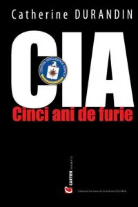 CIA. Cinci ani de furie de Catherine Durandin