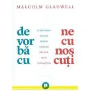 De vorba cu necunoscuti. Ce ar trebui sa stim despre oamenii pe care nu ii cunoastem de Malcolm Gladwell