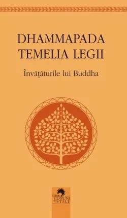 Dhammapada. Temelia legii. Învățăturile lui Buddha