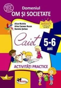 Domeniul om si societate. Activitati practice 5-6 ani de Alice Nichita