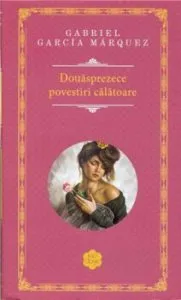 Douasprezece povestiri calatoare de Gabriel Garcia Marquez