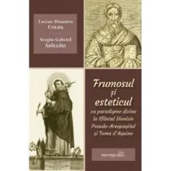 Frumosul si esteticul ca paradigme divine la Sfantul Dionisie Pseudo-Areopagitul si Toma d'Aquino de Lucian-Dumitru Colda