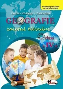 Geografie Clasa a IV-a. Caietul Elevului de Pitila Mihailescu