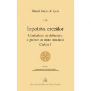Impotriva ereziilor. Combatere si rasturnare a gnozei cu nume mincinos, Cartea 1