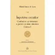 Impotriva ereziilor. Combatere si rasturnare a gnozei cu nume mincinos, Cartea 1 de Sfantul Irineu de Lyon