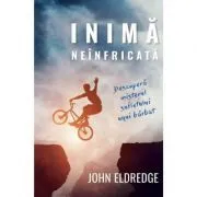 Inima neinfricata. Descopera misterul sufletului unui barbat de John Eldredge