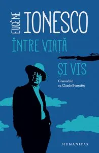 Intre viata si vis: convorbiri cu Claude Bonnefoy de Eugene Ionesco
