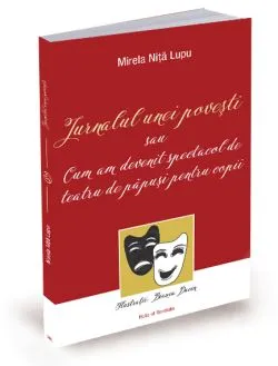 Jurnalul unei povesti sau cum am devenit spectacol de teatru de papusi pentru copii de Mirela Nita Lupu