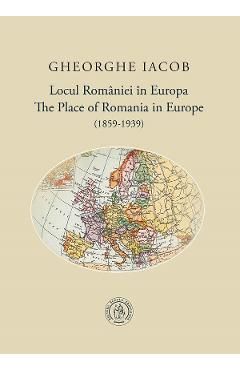 Locul Romaniei in Europa. The place of Romania in Europe (1859-1939)