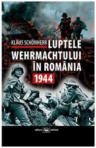 Luptele Wehrmachtului In Romania: 1944 de Klaus Schonherr