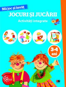 Ma Joc Si Invat. Jocuri Si Jucarii. Activitati Integrate. 3-4 Ani