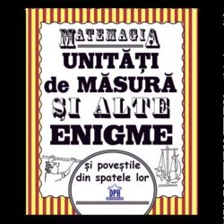 Matemagia - unitati de masura si alte enigme si povestile din spatele lor