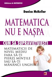 Matematica nu e naspa. Cum sa supravietuiesti matematicii de nivel mediu fara sa-ti pierzi mintile sau sa-ti mananci unghiile