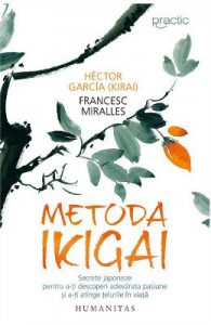 Metoda Ikigai. Secrete japoneze pentru a-ti descoperi adevarata pasiune