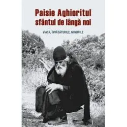 Paisie Aghioritul, sfantul de langa noi. Viata, invataturile, minunile de Panagiotis M. Sotirhos