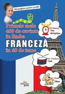 Primele mele 480 de cuvinte in limba Franceza in 40 de teme
