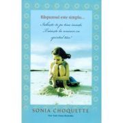 Raspunsul este simplu...- Sonia Choquette