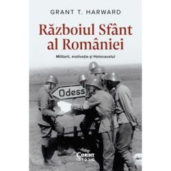 Razboiul Sfant al Romaniei. Militarii, motivatia si Holocaustul